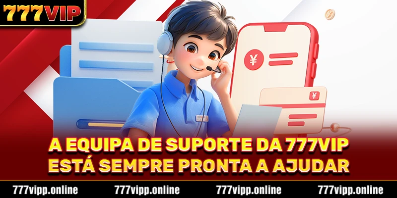 A equipa de suporte da 777vip está sempre pronta a ajudar