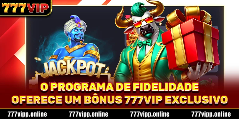 O programa de fidelidade oferece um bônus 777vip exclusivo