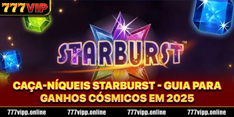 Caça-Níqueis Starburst - Guia Para Ganhos Cósmicos Em 2025