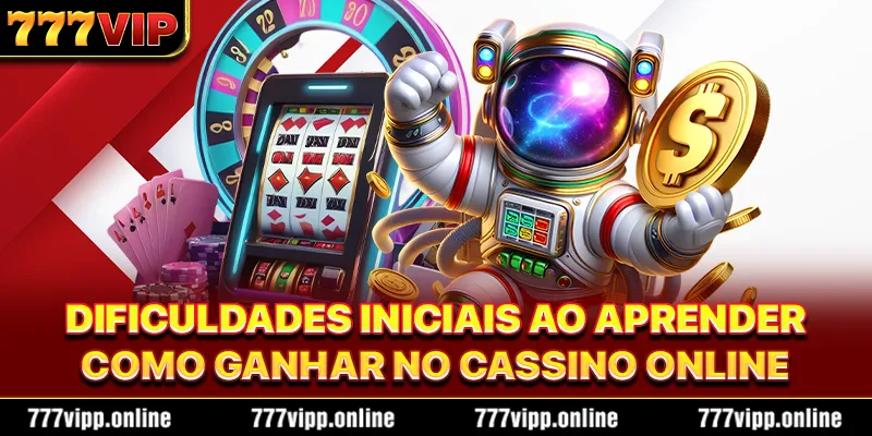 Dificuldades iniciais ao aprender como ganhar no cassino online